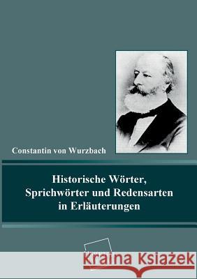 Historische Worter, Sprichworter Und Redensarten in Erlauterungen Von Wurzbach, Constantin 9783845722603