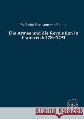 Die Armee Und Die Revolution in Frankreich 1789-1793 Von Blume, Wilhelm Hermann 9783845722627