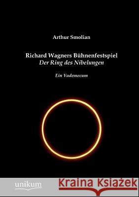 Richard Wagners Bühnenfestspiel Der Ring des Nibelungen Smolian, Arthur 9783845722979 UNIKUM