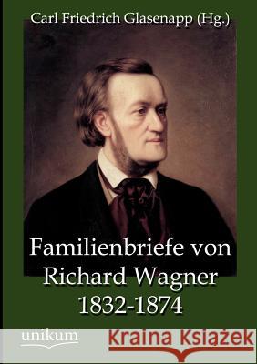 Familienbriefe von Richard Wagner 1832-1874 Glasenapp, Carl Friedrich 9783845723013