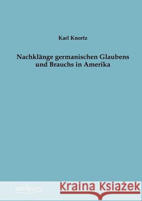 Nachklänge germanischen Glaubens und Brauchs in Amerika Knortz, Karl 9783845723082 UNIKUM