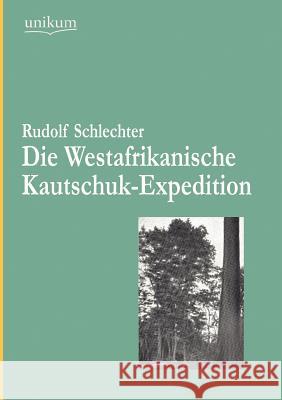 Die Westafrikanische Kautschuk-Expedition Schlechter, Rudolf 9783845723099 UNIKUM