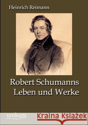 Robert Schumanns Leben und Werke Reimann, Heinrich 9783845723174