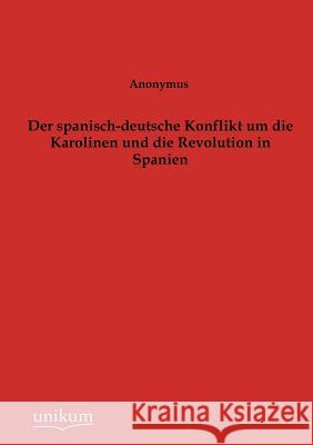 Der spanisch-deutsche Konflikt um die Karolinen und die Revolution in Spanien Anonymus 9783845723471