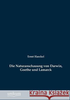 Die Naturanschauung von Darwin, Goethe und Lamarck Haeckel, Ernst 9783845723532