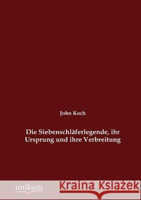 Die Siebenschläferlegende, ihr Ursprung und ihre Verbreitung Koch, John 9783845723570