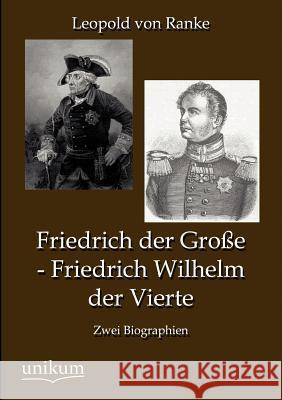 Friedrich Der Gro E - Friedrich Wilhelm Der Vierte Ranke, Leopold von 9783845723600 UNIKUM