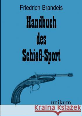 Handbuch des Schieß-Sport Brandeis, Friedrich 9783845723686 UNIKUM