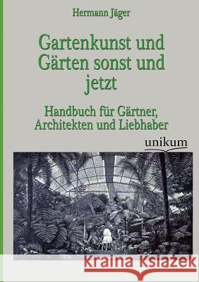 Gartenkunst und Gärten sonst und jetzt Jäger, Hermann 9783845723730 UNIKUM