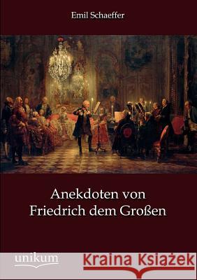 Anekdoten Von Friedrich Dem Gro En Schaeffer, Emil 9783845723914 UNIKUM