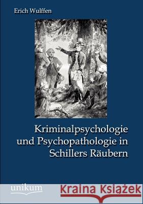 Kriminalpsychologie und Psychopathologie in Schillers Räubern Wulffen, Erich 9783845724010