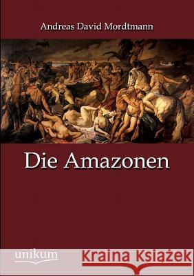 Die Amazonen Mordtmann, Andreas D. 9783845724409 UNIKUM