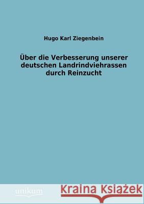 Über die Verbesserung unserer deutschen Landrindviehrassen durch Reinzucht Ziegenbein, Hugo Karl 9783845724461 UNIKUM