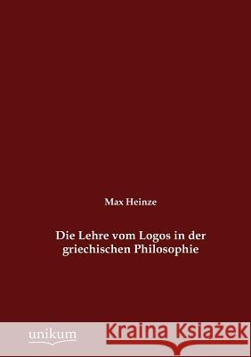 Die Lehre vom Logos in der griechischen Philosophie Heinze, Max 9783845724553 UNIKUM