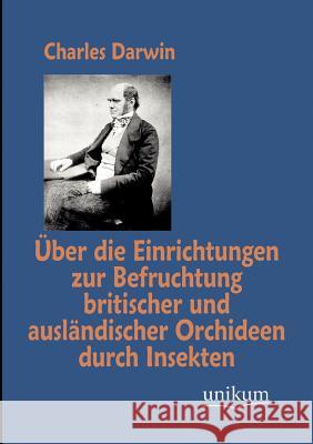 Über die Einrichtungen zur Befruchtung britischer und ausländischer Orchideen durch Insekten Darwin, Charles 9783845724638