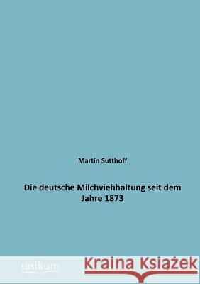 Die deutsche Milchviehhaltung seit dem Jahre 1873 Sutthoff, Martin 9783845724683 UNIKUM