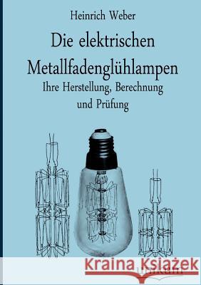 Die elektrischen Metallfadenglühlampen Weber, Heinrich 9783845724829 UNIKUM