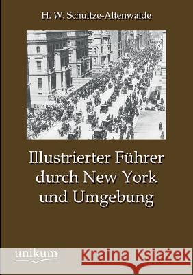 Illustrierter Führer durch New York und Umgebung Schultze-Altenwalde, H. W. 9783845725017 UNIKUM