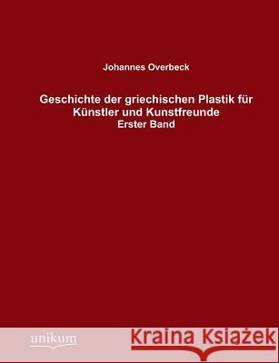 Geschichte der griechischen Plastik für Künstler und Kunstfreunde Johannes Overbeck 9783845725215 Unikum
