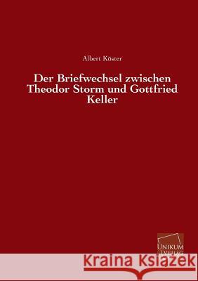 Der Briefwechsel Zwischen Theodor Storm Und Gottfried Keller Koster, Albert 9783845725727