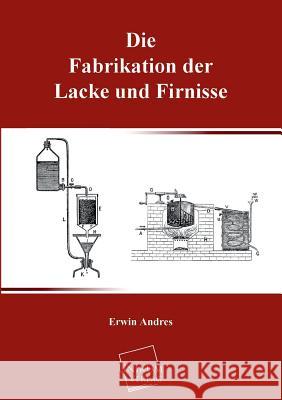 Die Fabrikation Der Lacke Und Firnisse Andres, Erwin 9783845725833 UNIKUM