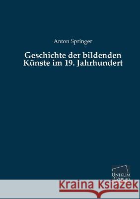 Geschichte Der Bildenden Kunste Im 19. Jahrhundert Springer, Anton 9783845726007 UNIKUM