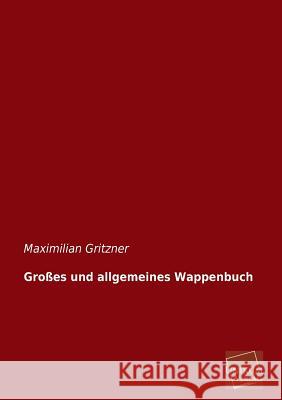 Grosses Und Allgemeines Wappenbuch Gritzner, Maximilian 9783845726045