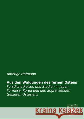 Aus Den Waldungen Des Fernen Ostens Hofmann, Amerigo 9783845726274 UNIKUM