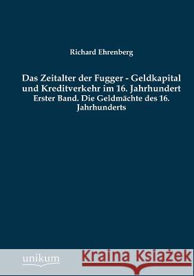 Das Zeitalter der Fugger - Geldkapital und Kreditverkehr im 16. Jahrhundert Ehrenberg, Richard 9783845726359 UNIKUM