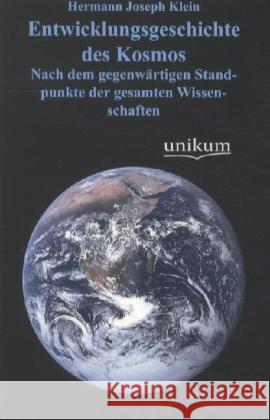 Entwicklungsgeschichte des Kosmos : Nach dem gegenwärtigen Standpunkte der gesamten Wissenschaften Klein, Hermann J. 9783845740102