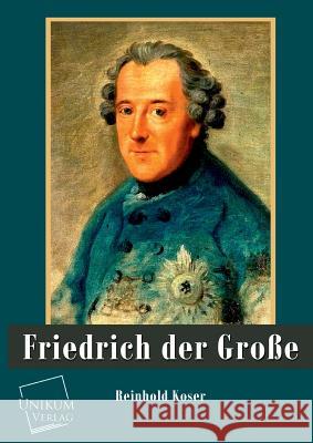 Friedrich der Große Reinhold Koser 9783845740201 Unikum