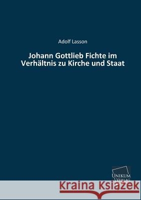 Johann Gottlieb Fichte Im Verhaltnis Zu Kirche Und Staat Lasson, Adolf 9783845740515 Unikum