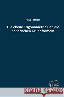 Die Ebene Trigonometrie Und Die Spharischen Grundformeln Petersen, Julius 9783845741000