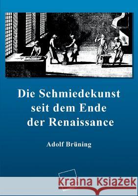 Die Schmiedekunst Seit Dem Ende Der Renaissance Bruning, Adolf 9783845741093