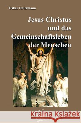 Jesus Christus Und Das Gemeinschaftsleben Der Menschen Holtzmann, Oskar 9783845741116