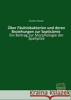Uber Faulnisbakterien Und Deren Beziehungen Zur Septicamie Hauser, Gustav 9783845741185