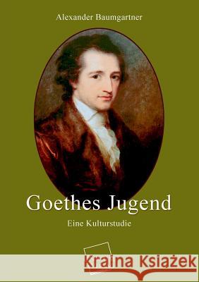 Goethes Jugend Baumgartner, Alexander 9783845741208