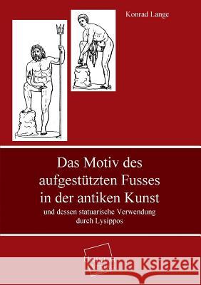 Das Motiv Des Aufgestutzten Fusses in Der Antiken Kunst Lange, Konrad 9783845741277