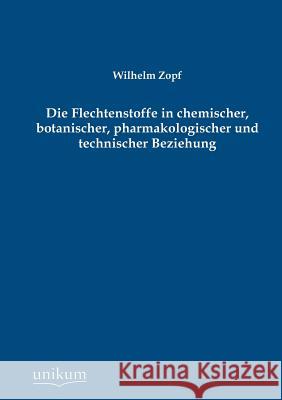 Die Flechtenstoffe in Chemischer, Botanischer, Pharmakologischer Und Technischer Beziehung Zopf, Wilhelm 9783845741390 UNIKUM