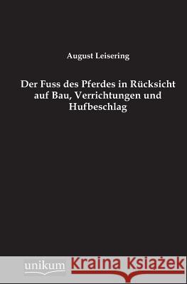 Der Fuss Des Pferdes in Rucksicht Auf Bau, Verrichtungen Und Hufbeschlag Leisering, August 9783845741420