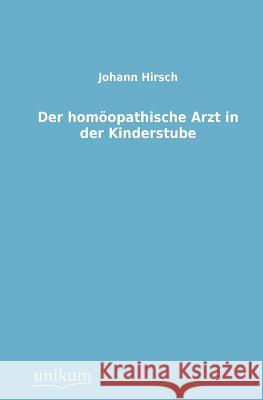 Der Homoopathische Arzt in Der Kinderstube Hirsch, Johann 9783845741468 UNIKUM