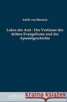 Lukas der Arzt - Der Verfasser des dritten Evangeliums und der Apostelgeschichte Von Harnack, Adolf 9783845741482 UNIKUM