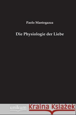 Die Physiologie Der Liebe Mantegazza, Paolo 9783845741581 UNIKUM
