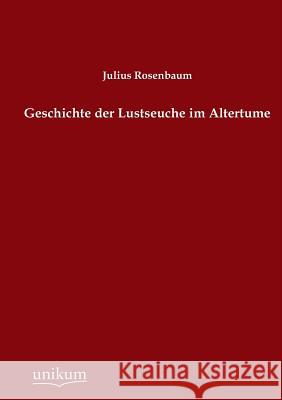 Geschichte Der Lustseuche Im Altertume Rosenbaum, Julius 9783845741598