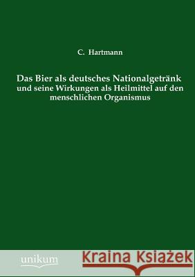 Das Bier ALS Deutsches Nationalgetrank Und Seine Wirkungen ALS Heilmittel Auf Den Menschlichen Organismus Hartmann, C. 9783845741703