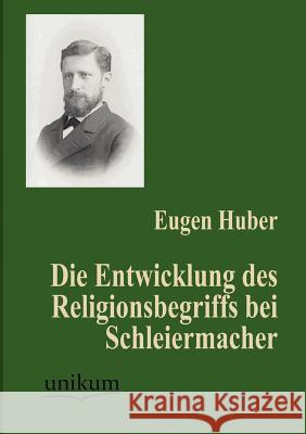 Die Entwicklung des Religionsbegriffs bei Schleiermacher Huber, Eugen 9783845741888 UNIKUM