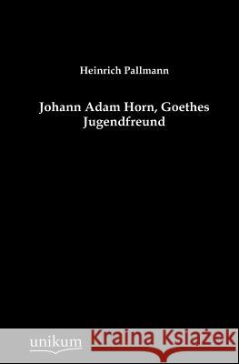 Johann Adam Horn, Goethes Jugendfreund Pallmann, Heinrich 9783845741956