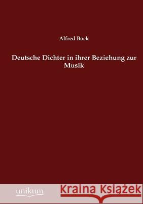 Deutsche Dichter in ihrer Beziehung zur Musik Bock, Alfred 9783845741987 UNIKUM