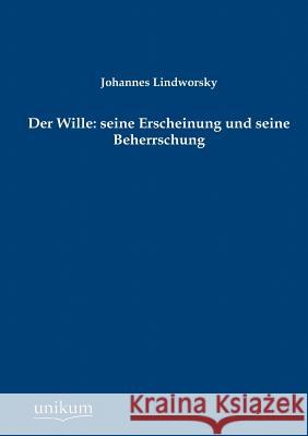 Der Wille: seine Erscheinung und seine Beherrschung Lindworsky, Johannes 9783845742120 UNIKUM