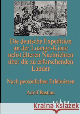 Die deutsche Expedition an der Loango-Küste nebst älteren Nachrichten über die zu erforschenden Länder Bastian, Adolf 9783845742311 UNIKUM